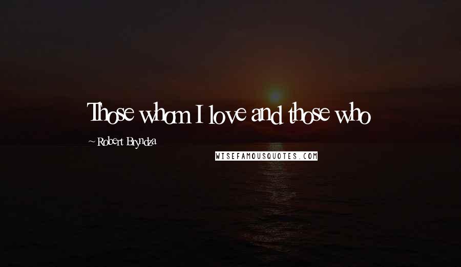 Robert Bryndza Quotes: Those whom I love and those who