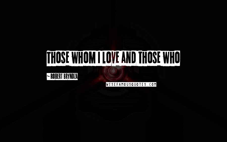 Robert Bryndza Quotes: Those whom I love and those who