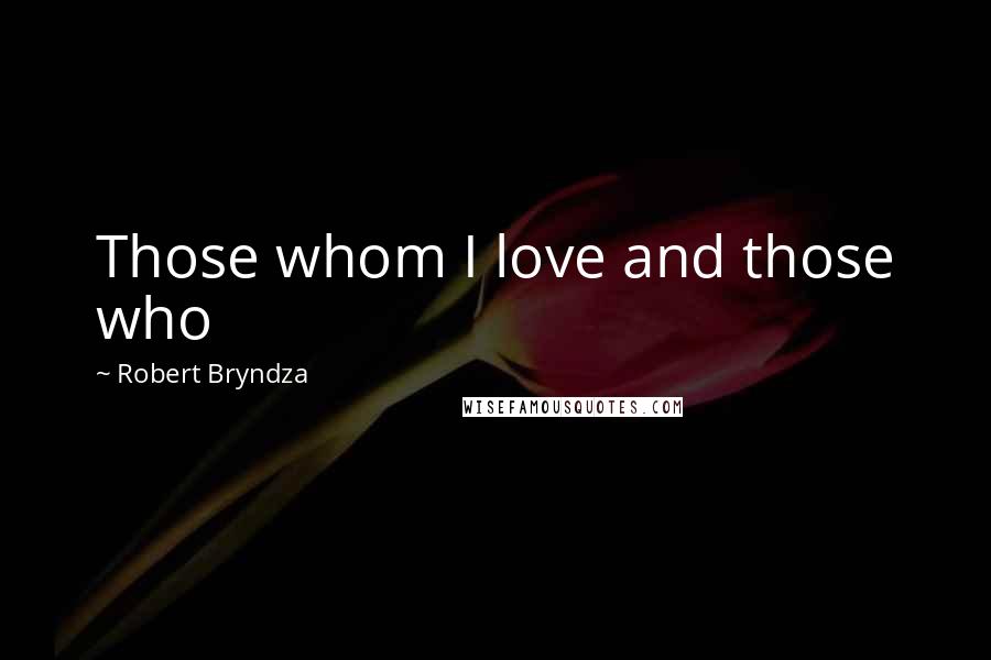 Robert Bryndza Quotes: Those whom I love and those who