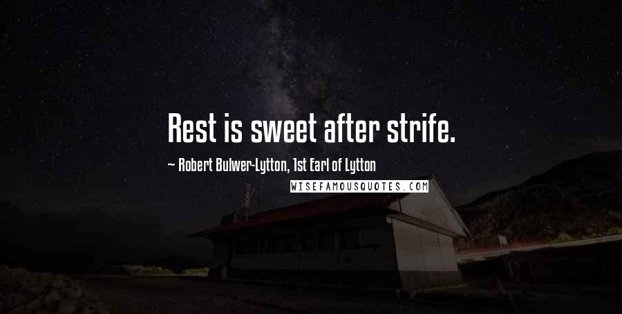 Robert Bulwer-Lytton, 1st Earl Of Lytton Quotes: Rest is sweet after strife.