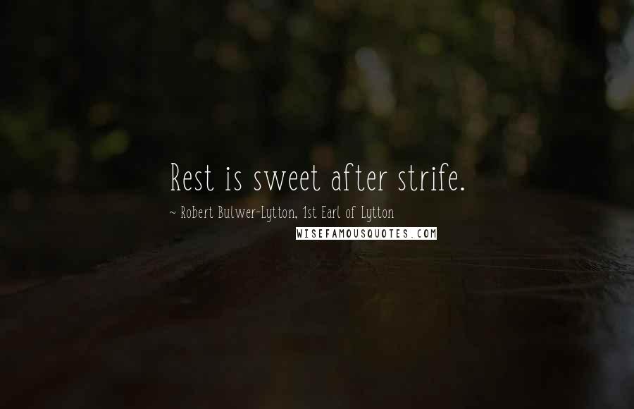 Robert Bulwer-Lytton, 1st Earl Of Lytton Quotes: Rest is sweet after strife.