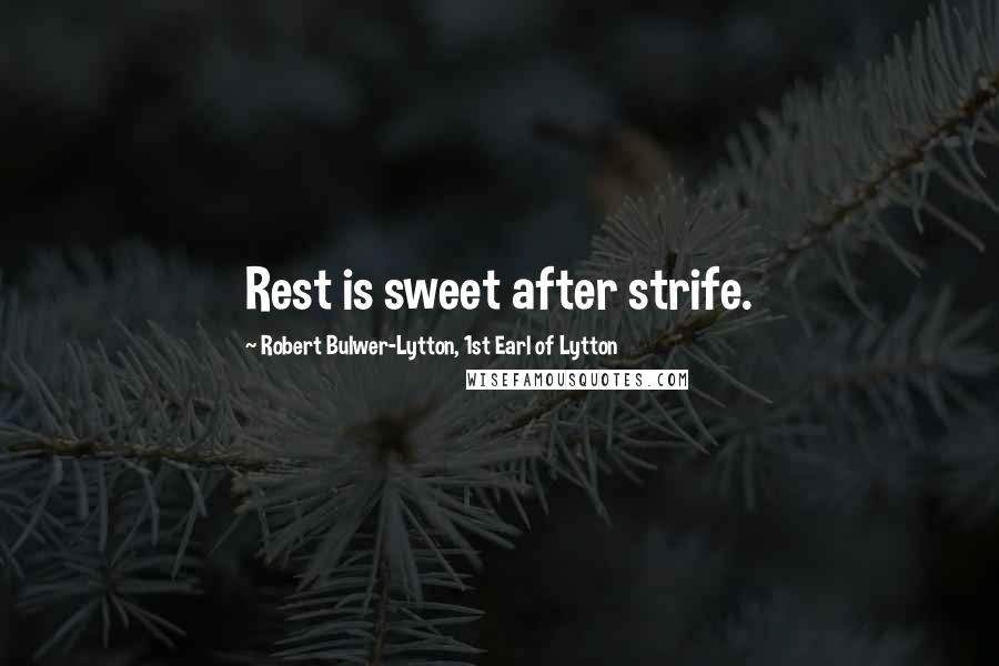 Robert Bulwer-Lytton, 1st Earl Of Lytton Quotes: Rest is sweet after strife.