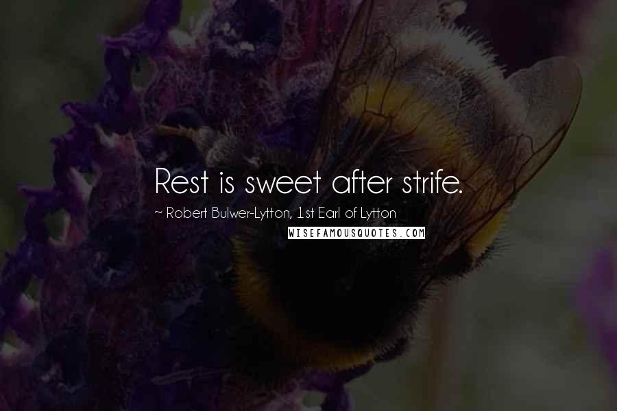 Robert Bulwer-Lytton, 1st Earl Of Lytton Quotes: Rest is sweet after strife.