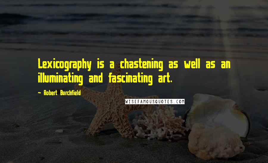 Robert Burchfield Quotes: Lexicography is a chastening as well as an illuminating and fascinating art.
