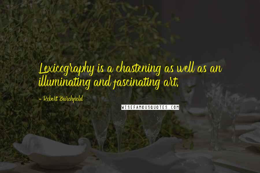 Robert Burchfield Quotes: Lexicography is a chastening as well as an illuminating and fascinating art.