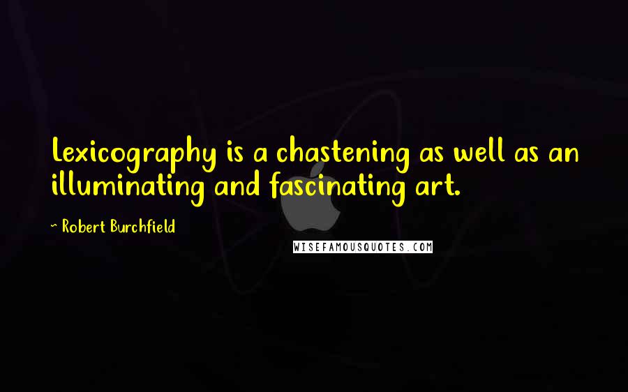 Robert Burchfield Quotes: Lexicography is a chastening as well as an illuminating and fascinating art.