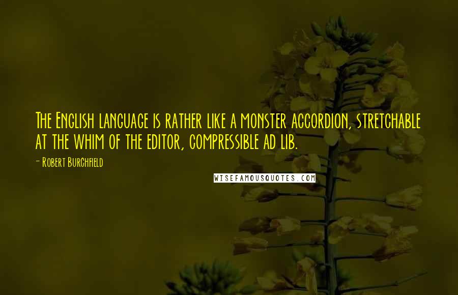 Robert Burchfield Quotes: The English language is rather like a monster accordion, stretchable at the whim of the editor, compressible ad lib.