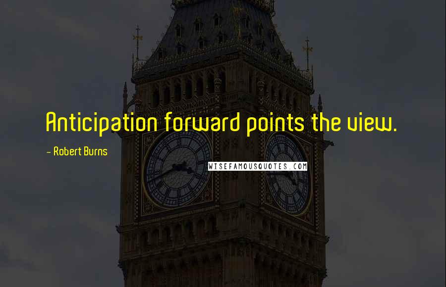 Robert Burns Quotes: Anticipation forward points the view.