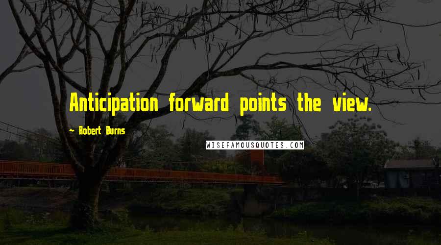 Robert Burns Quotes: Anticipation forward points the view.