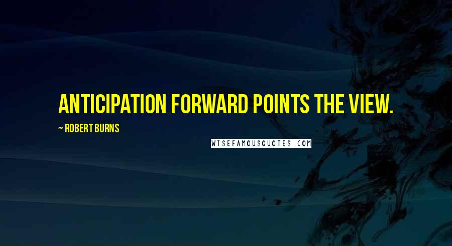 Robert Burns Quotes: Anticipation forward points the view.