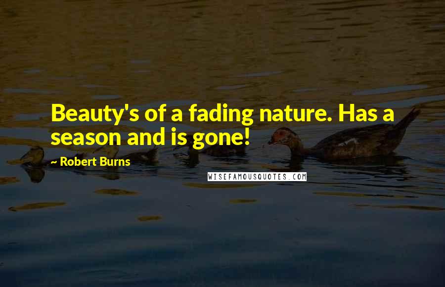 Robert Burns Quotes: Beauty's of a fading nature. Has a season and is gone!