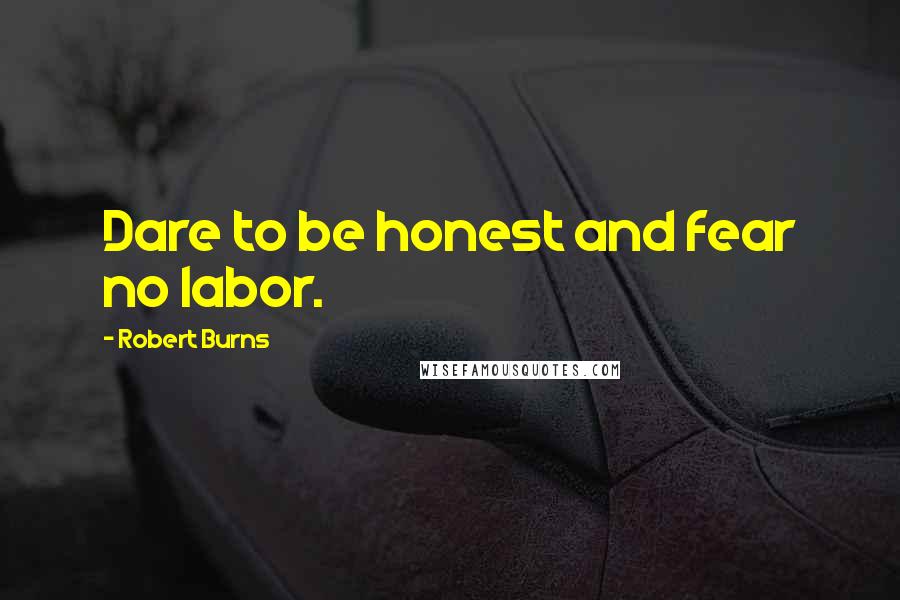 Robert Burns Quotes: Dare to be honest and fear no labor.