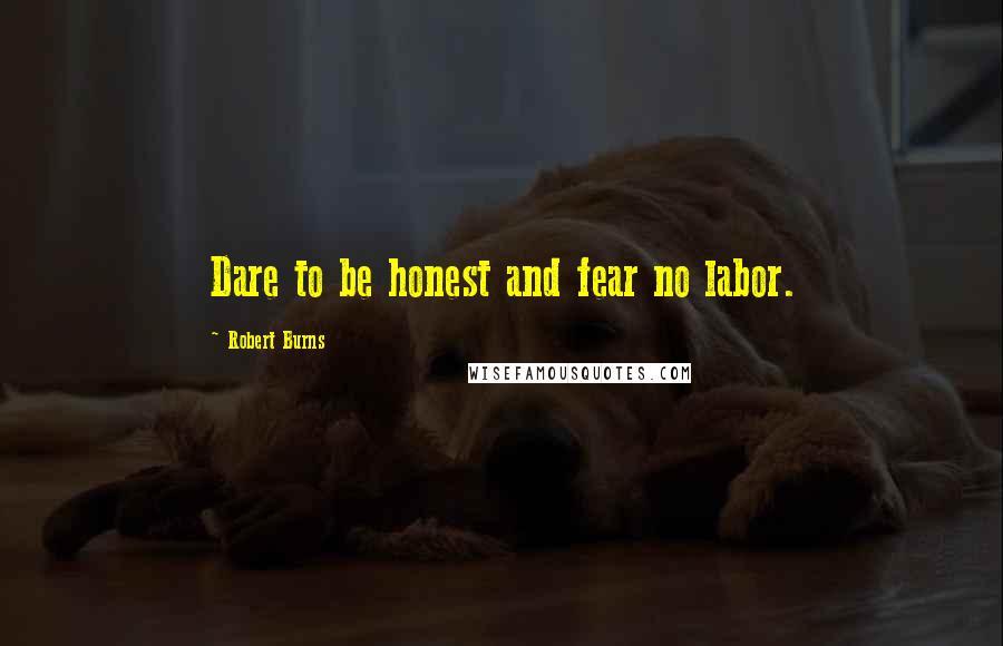 Robert Burns Quotes: Dare to be honest and fear no labor.