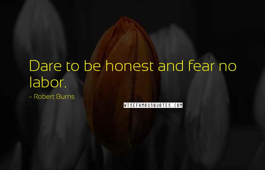 Robert Burns Quotes: Dare to be honest and fear no labor.