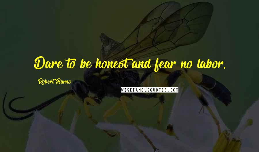 Robert Burns Quotes: Dare to be honest and fear no labor.