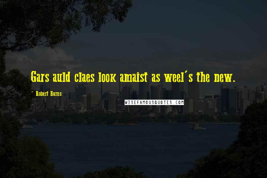 Robert Burns Quotes: Gars auld claes look amaist as weel's the new.