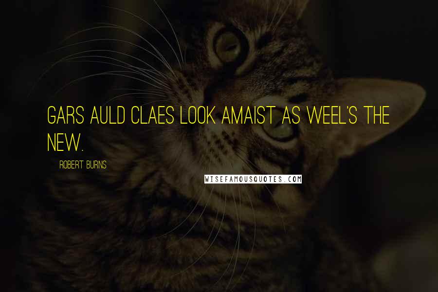 Robert Burns Quotes: Gars auld claes look amaist as weel's the new.