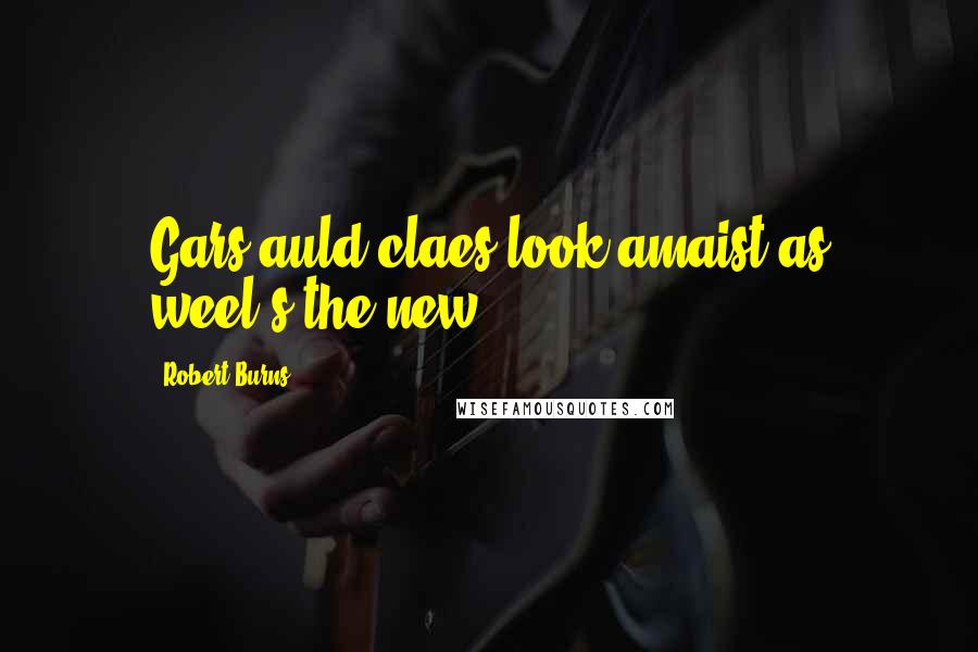 Robert Burns Quotes: Gars auld claes look amaist as weel's the new.