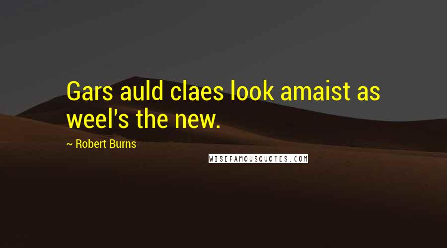 Robert Burns Quotes: Gars auld claes look amaist as weel's the new.