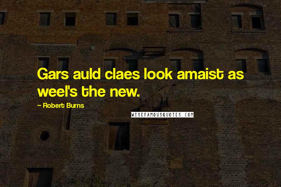 Robert Burns Quotes: Gars auld claes look amaist as weel's the new.