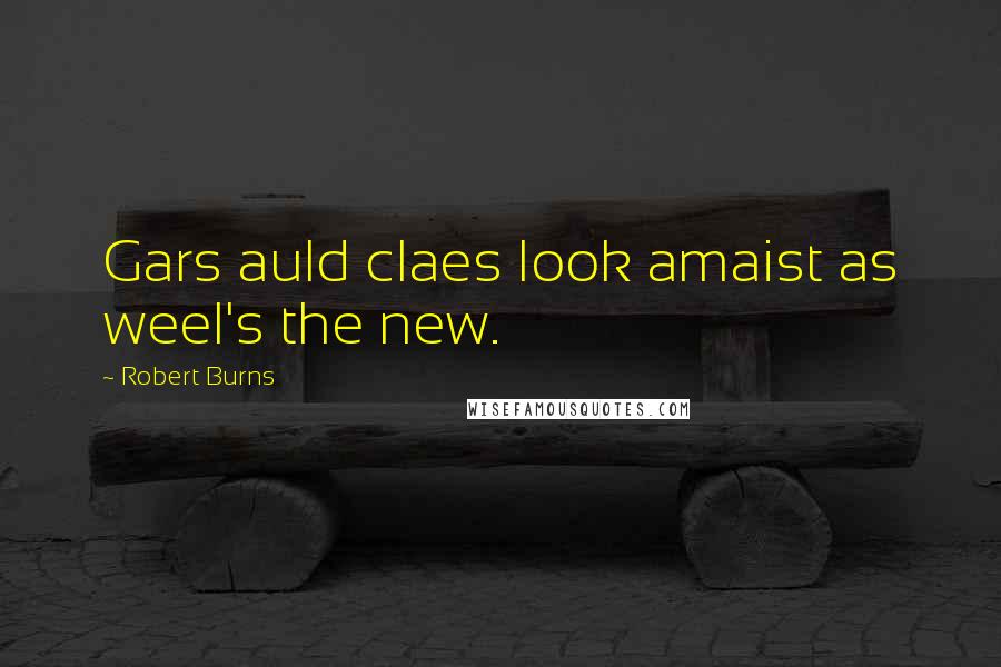Robert Burns Quotes: Gars auld claes look amaist as weel's the new.