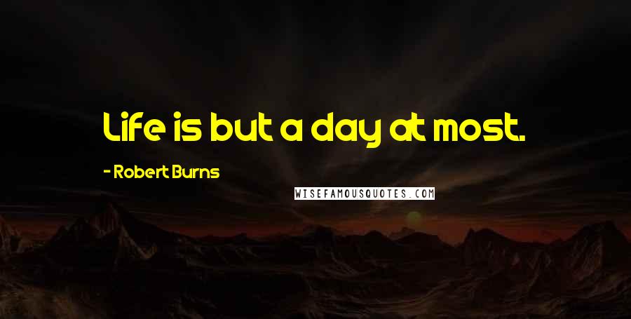 Robert Burns Quotes: Life is but a day at most.