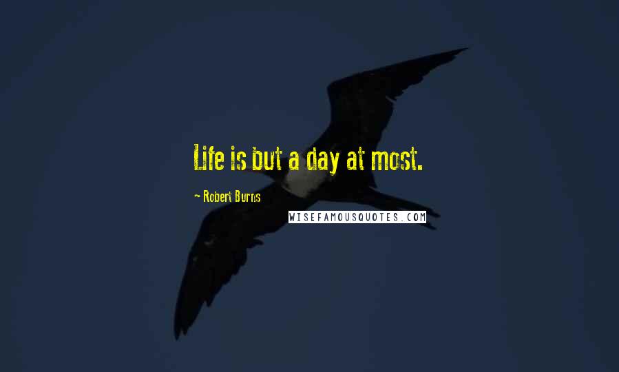 Robert Burns Quotes: Life is but a day at most.