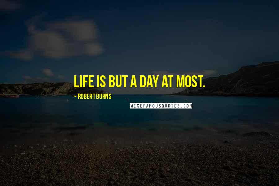 Robert Burns Quotes: Life is but a day at most.