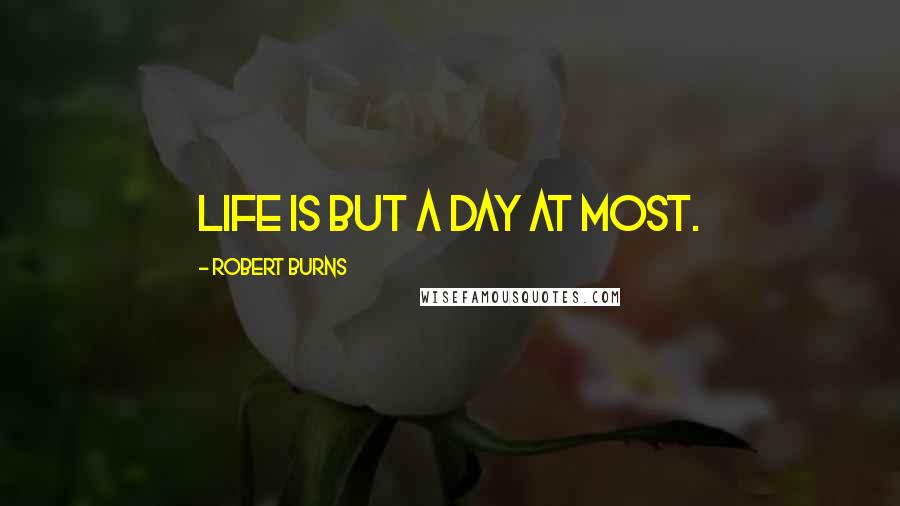 Robert Burns Quotes: Life is but a day at most.