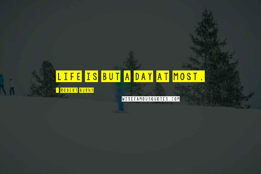 Robert Burns Quotes: Life is but a day at most.