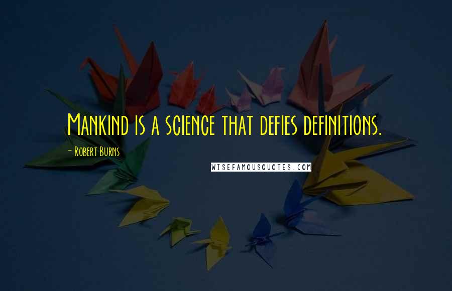 Robert Burns Quotes: Mankind is a science that defies definitions.