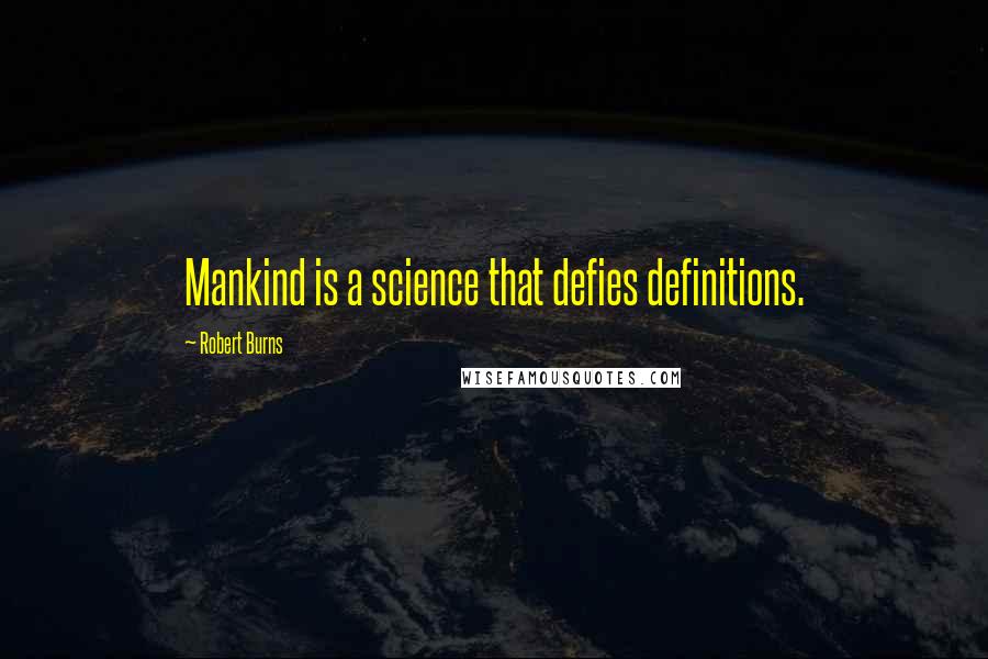 Robert Burns Quotes: Mankind is a science that defies definitions.