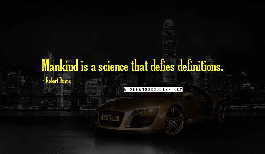 Robert Burns Quotes: Mankind is a science that defies definitions.