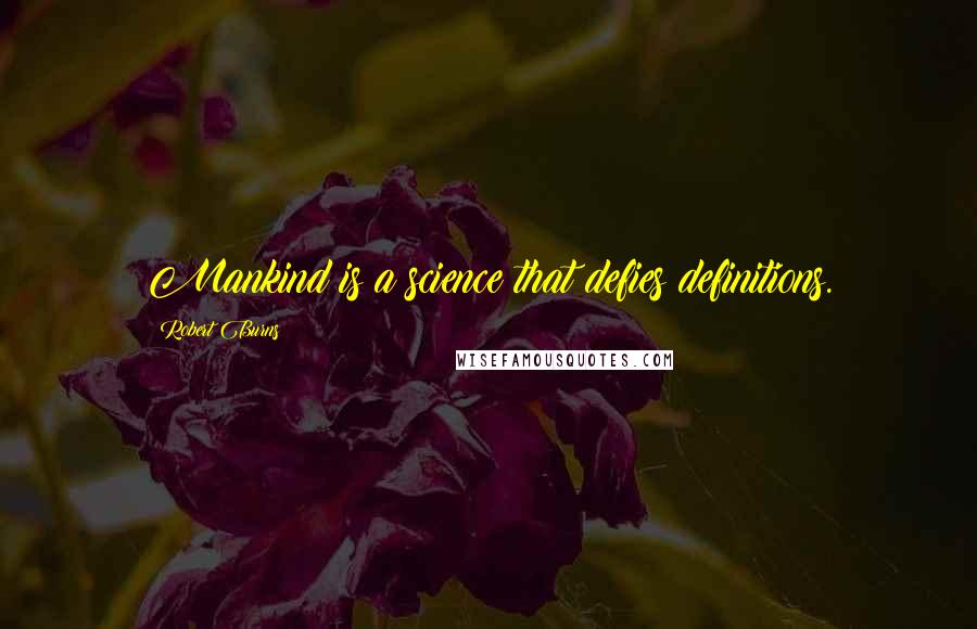 Robert Burns Quotes: Mankind is a science that defies definitions.