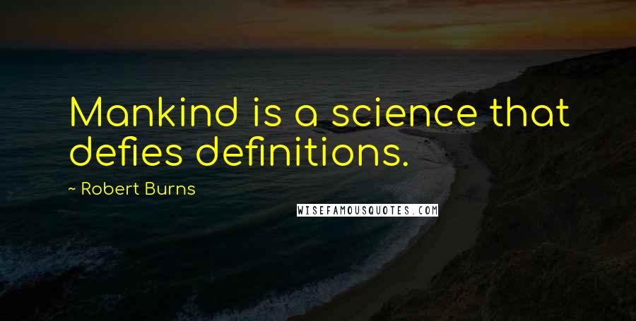 Robert Burns Quotes: Mankind is a science that defies definitions.