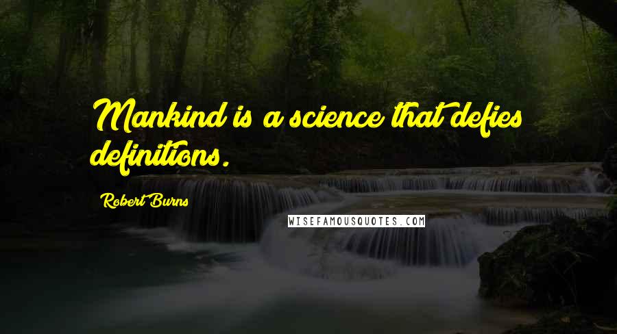 Robert Burns Quotes: Mankind is a science that defies definitions.