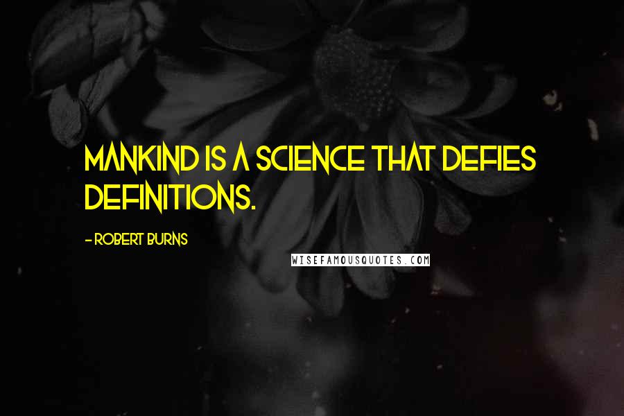 Robert Burns Quotes: Mankind is a science that defies definitions.