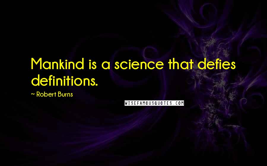 Robert Burns Quotes: Mankind is a science that defies definitions.