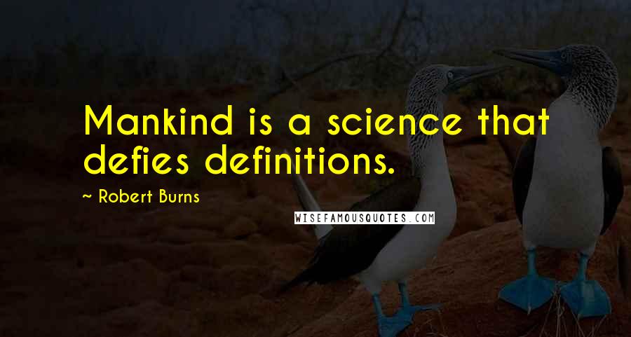 Robert Burns Quotes: Mankind is a science that defies definitions.