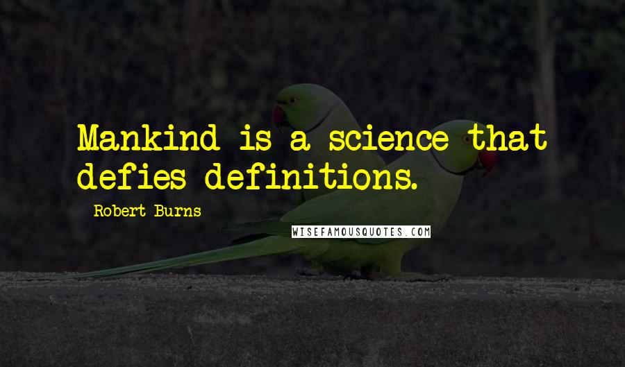 Robert Burns Quotes: Mankind is a science that defies definitions.