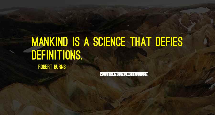 Robert Burns Quotes: Mankind is a science that defies definitions.