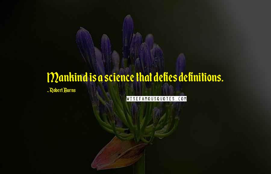 Robert Burns Quotes: Mankind is a science that defies definitions.
