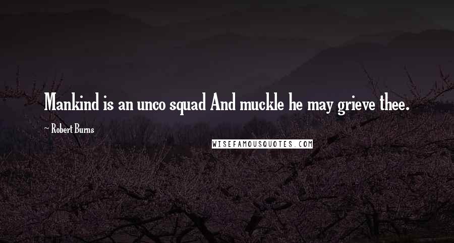 Robert Burns Quotes: Mankind is an unco squad And muckle he may grieve thee.