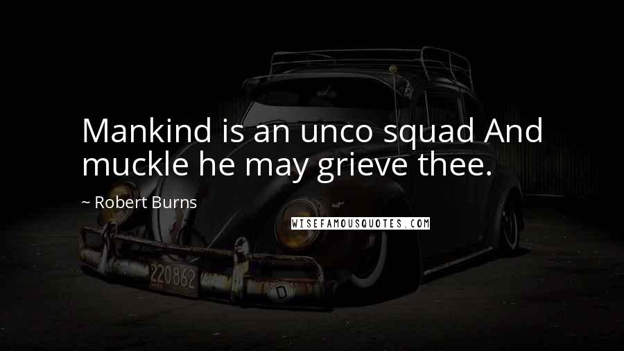 Robert Burns Quotes: Mankind is an unco squad And muckle he may grieve thee.