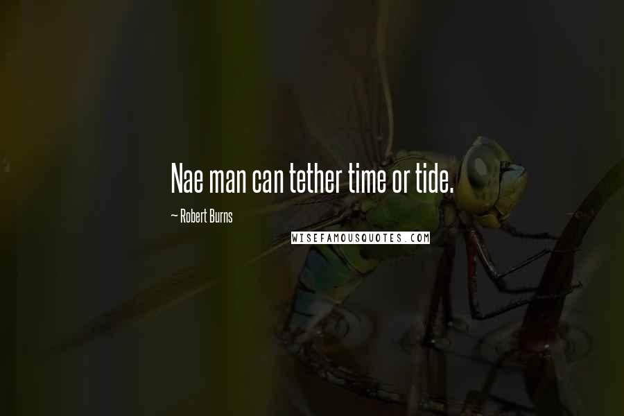 Robert Burns Quotes: Nae man can tether time or tide.