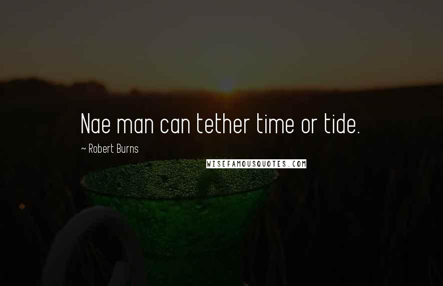 Robert Burns Quotes: Nae man can tether time or tide.