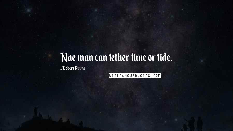 Robert Burns Quotes: Nae man can tether time or tide.