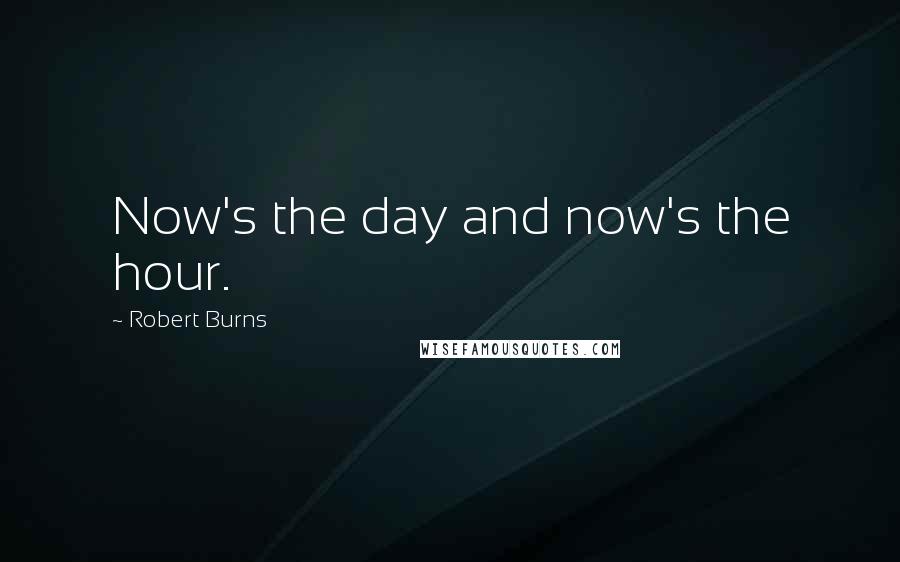 Robert Burns Quotes: Now's the day and now's the hour.