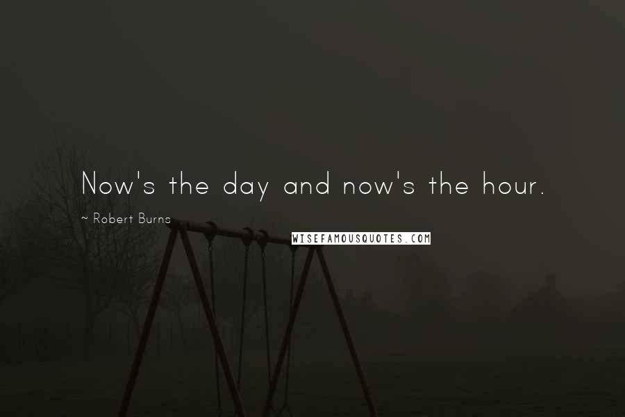 Robert Burns Quotes: Now's the day and now's the hour.