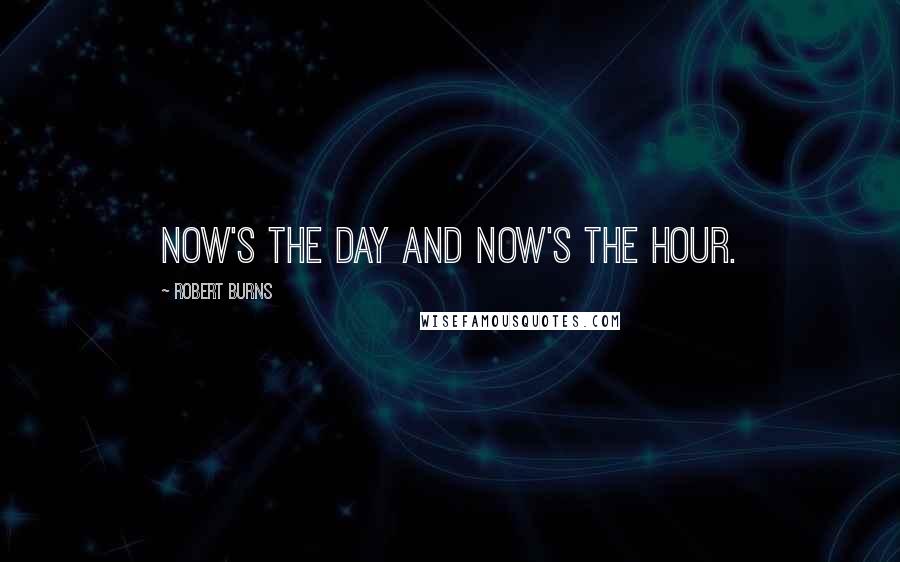 Robert Burns Quotes: Now's the day and now's the hour.